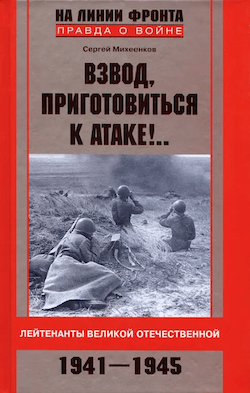 Взвод, приготовиться к атаке!.. Лейтенанты Великой Отечественной. 1941–1945
